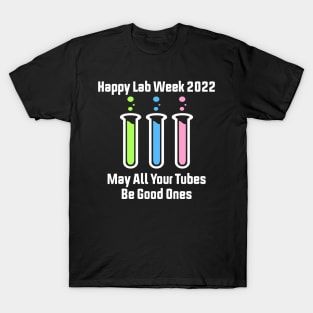 Happy Lab Week 2022 May All Your Tubes Be Good Ones Funny Laboratory Chemist Science T-Shirt